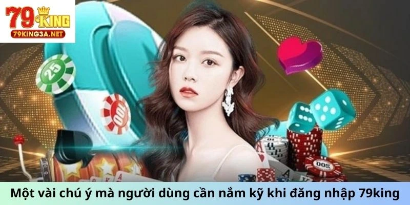 Một vài chú ý mà người dùng cần nắm kỹ khi đăng nhập 79king