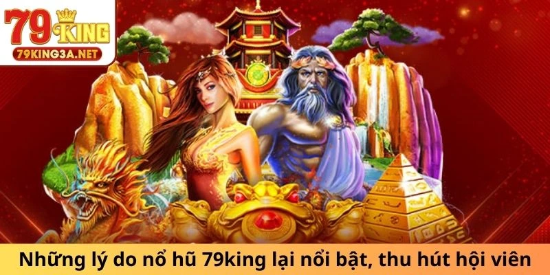 Những lý do nổ hũ 79king lại nổi bật, thu hút hội viên